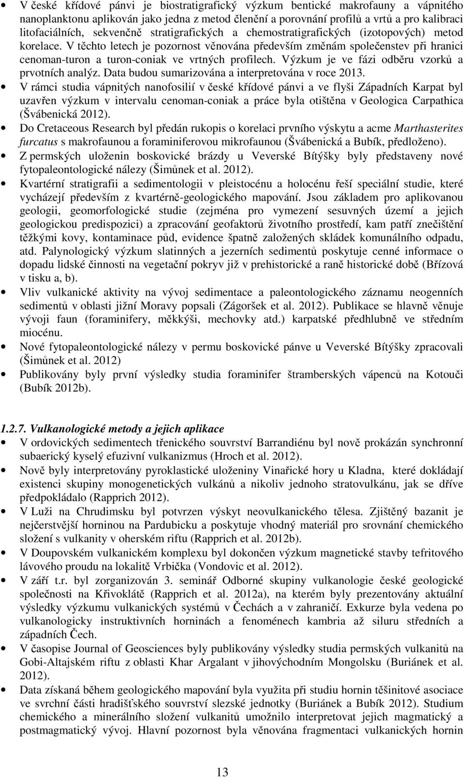 V těchto letech je pozornost věnována především změnám společenstev při hranici cenoman-turon a turon-coniak ve vrtných profilech. Výzkum je ve fázi odběru vzorků a prvotních analýz.