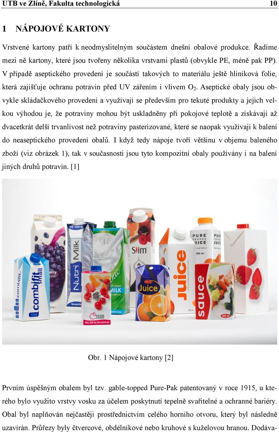 V případě aseptického provedení je součástí takových to materiálu ještě hliníková folie, která zajišťuje ochranu potravin před UV zářením i vlivem O 2.