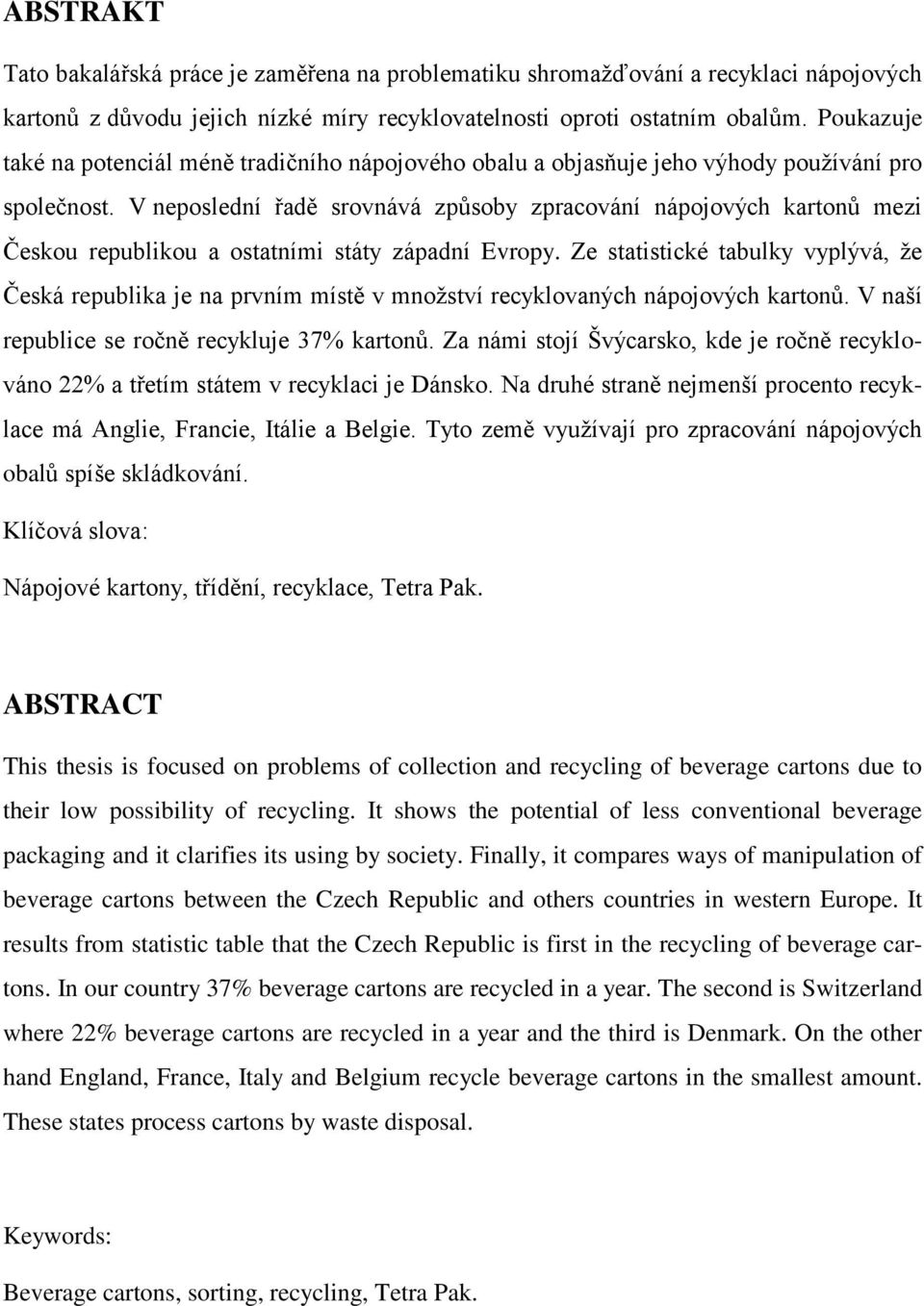 V neposlední řadě srovnává způsoby zpracování nápojových kartonů mezi Českou republikou a ostatními státy západní Evropy.