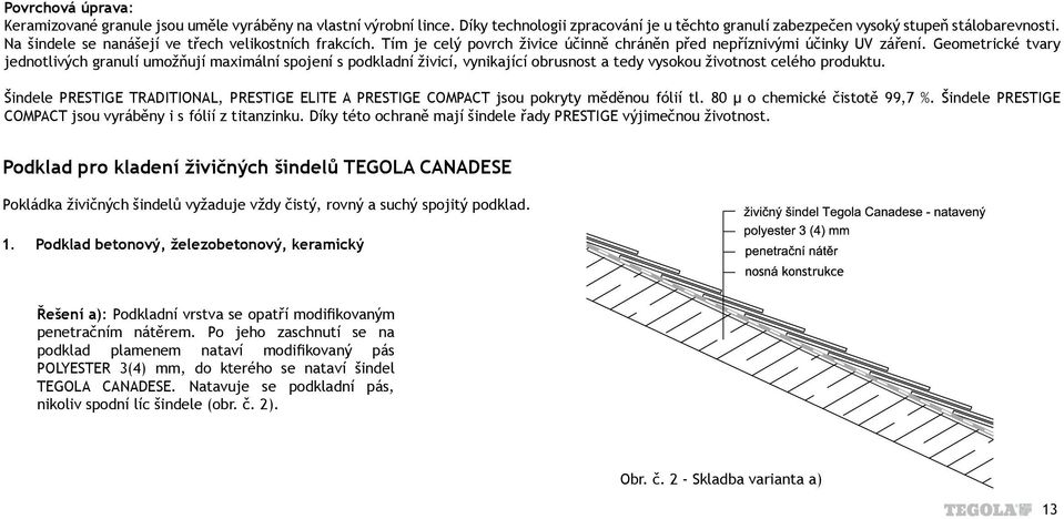 Geometrické tvary jednotlivých granulí umožňují maximální spojení s podkladní živicí, vynikající obrusnost a tedy vysokou životnost celého produktu.
