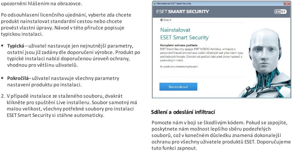 Produkt po typické instalaci nabízí doporučenou úroveň ochrany, vhodnou pro většinu uživatelů. Pokročilá uživatel nastavuje všechny parametry nastavení produktu po instalaci. 2.