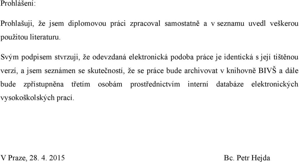 Svým podpisem stvrzuji, ţe odevzdaná elektronická podoba práce je identická s její tištěnou verzí, a jsem
