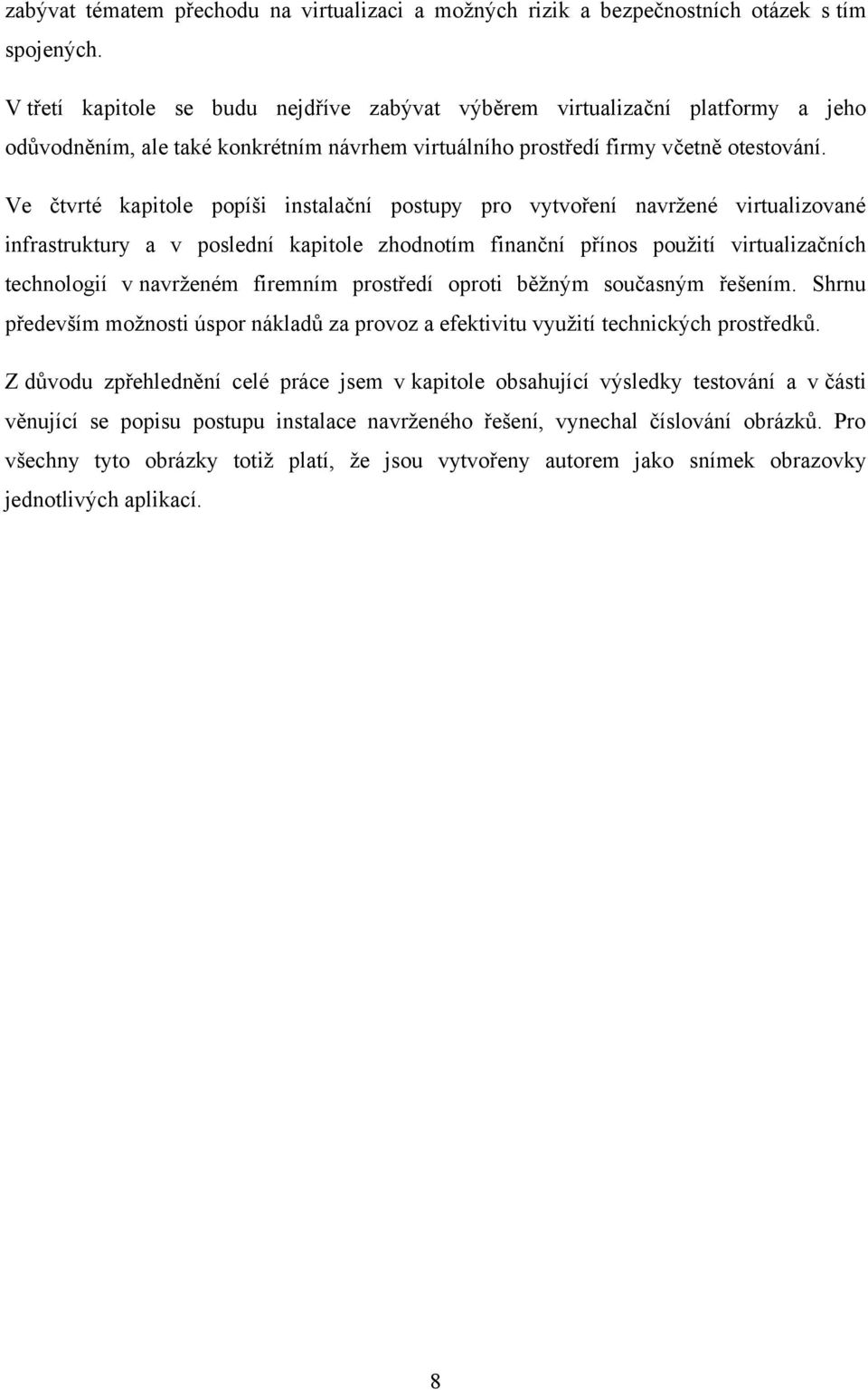 Ve čtvrté kapitole popíši instalační postupy pro vytvoření navrţené virtualizované infrastruktury a v poslední kapitole zhodnotím finanční přínos pouţití virtualizačních technologií v navrţeném