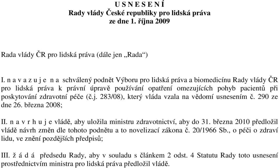 péče (č.j. 283/08), který vláda vzala na vědomí usnesením č. 290 ze dne 26. března 2008; II. n a v r h u j e vládě, aby uložila ministru zdravotnictví, aby do 31.