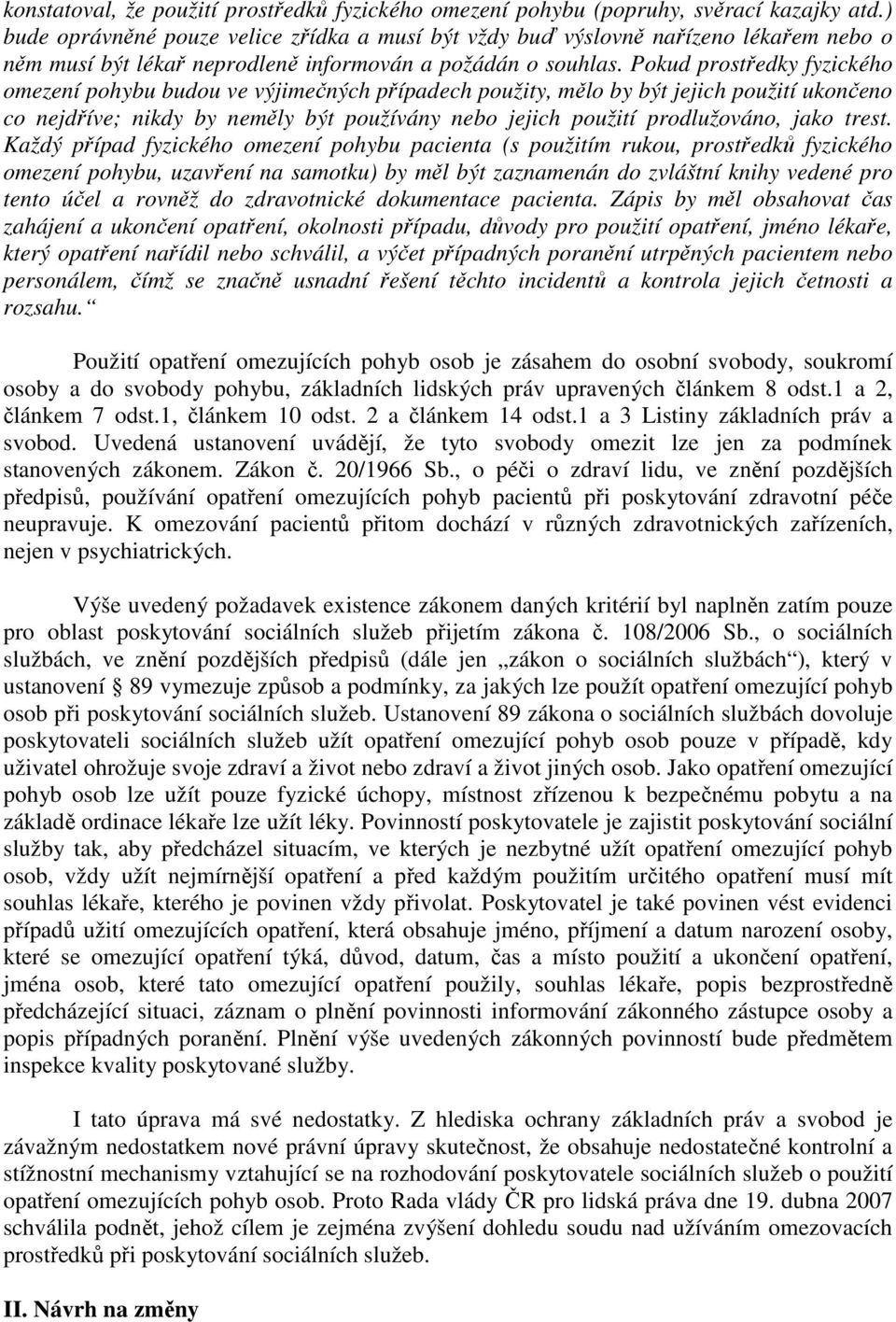 Pokud prostředky fyzického omezení pohybu budou ve výjimečných případech použity, mělo by být jejich použití ukončeno co nejdříve; nikdy by neměly být používány nebo jejich použití prodlužováno, jako