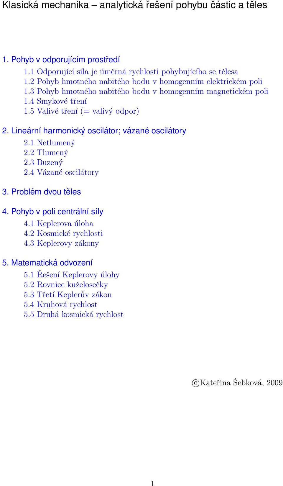 Lineární harmonický oscilátor; vázané oscilátory 2.1 Netlumený 2.2 Tlumený 2.3 Buzený 2.4 Vázané oscilátory 3. Problém dvou těles 4. Pohyb v poli centrální síly 4.1 Keplerova úloha 4.