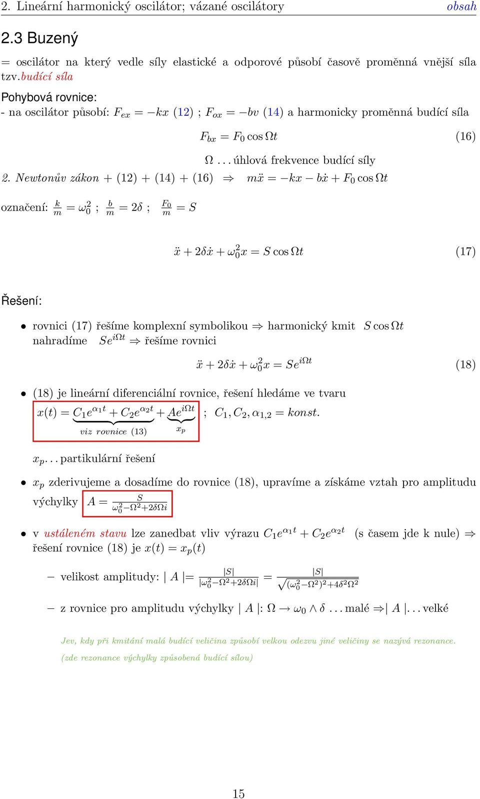 Newtonův zákon + (12) + (14) + (16) mẍ = kx bẋ + F 0 cos Ωt označení: k m = ω2 0 ; b m = 2δ ; F 0 m = S ẍ + 2δẋ + ω 2 0x = S cos Ωt (17) Řešení: rovnici (17) řešíme komplexní symbolikou harmonický