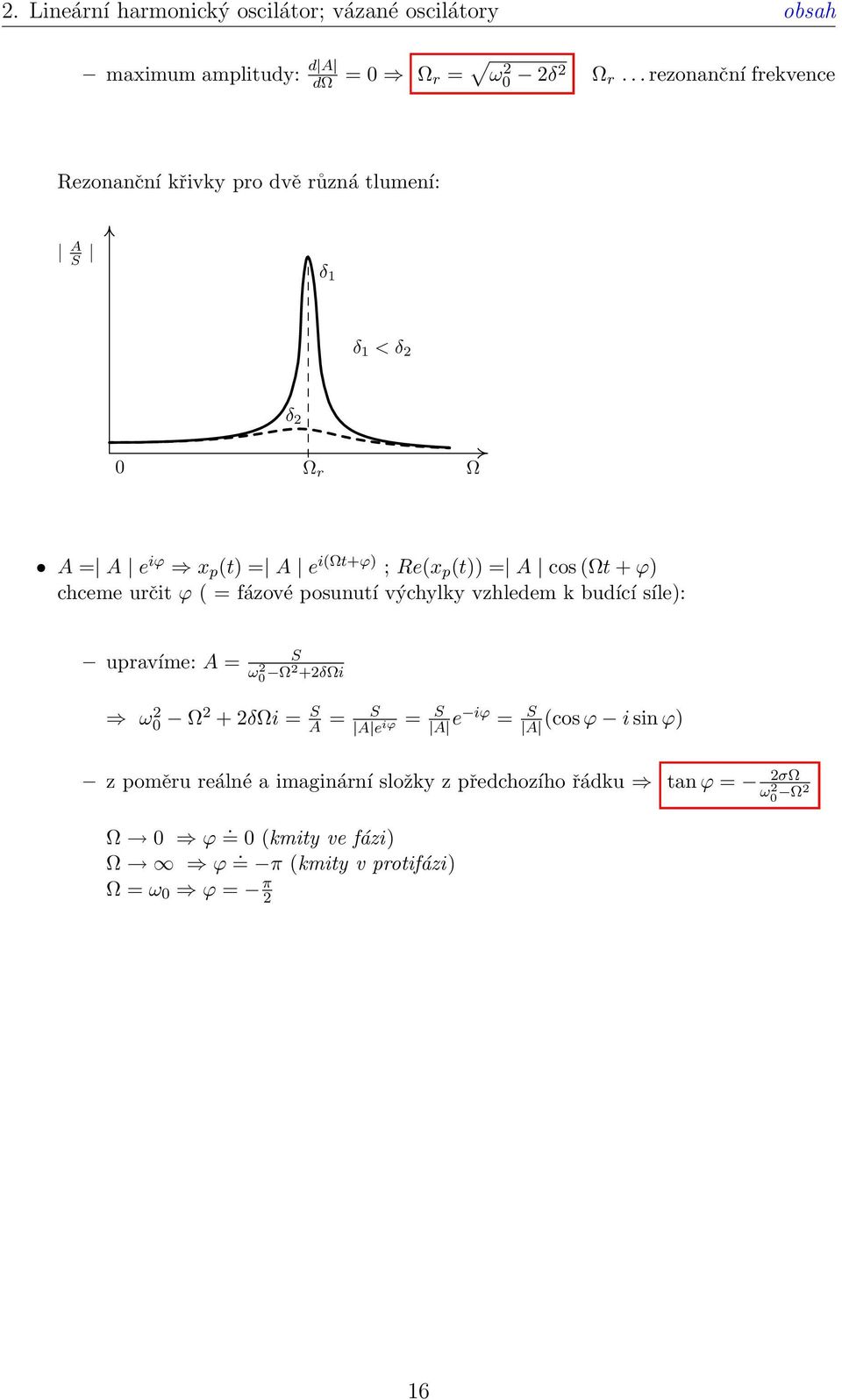 cos (Ωt + ϕ) chceme určit ϕ ( = fázové posunutí výchylky vzhledem k budící síle): upravíme: A = S ω 2 0 Ω2 +2δΩi ω 2 0 Ω2 + 2δΩi = S A = S A e iϕ