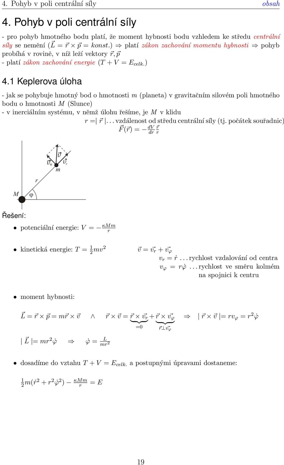 1 Keplerova úloha - jak se pohybuje hmotný bod o hmotnosti m (planeta) v gravitačním silovém poli hmotného bodu o hmotnosti M (Slunce) - v inerciálním systému, v němž úlohu řešíme, je M v klidu r = r.