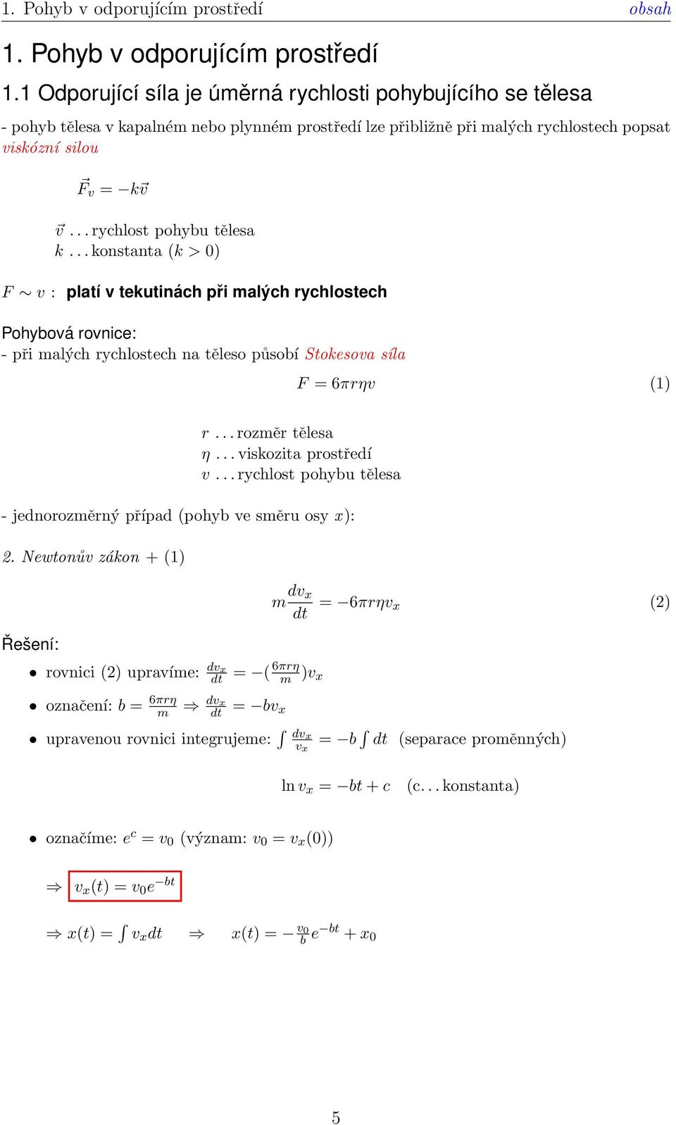 .. rychlost pohybu tělesa k... konstanta (k > 0) F v : platí v tekutinách při malých rychlostech Pohybová rovnice: - při malých rychlostech na těleso působí Stokesova síla F = 6πrηv (1) r.