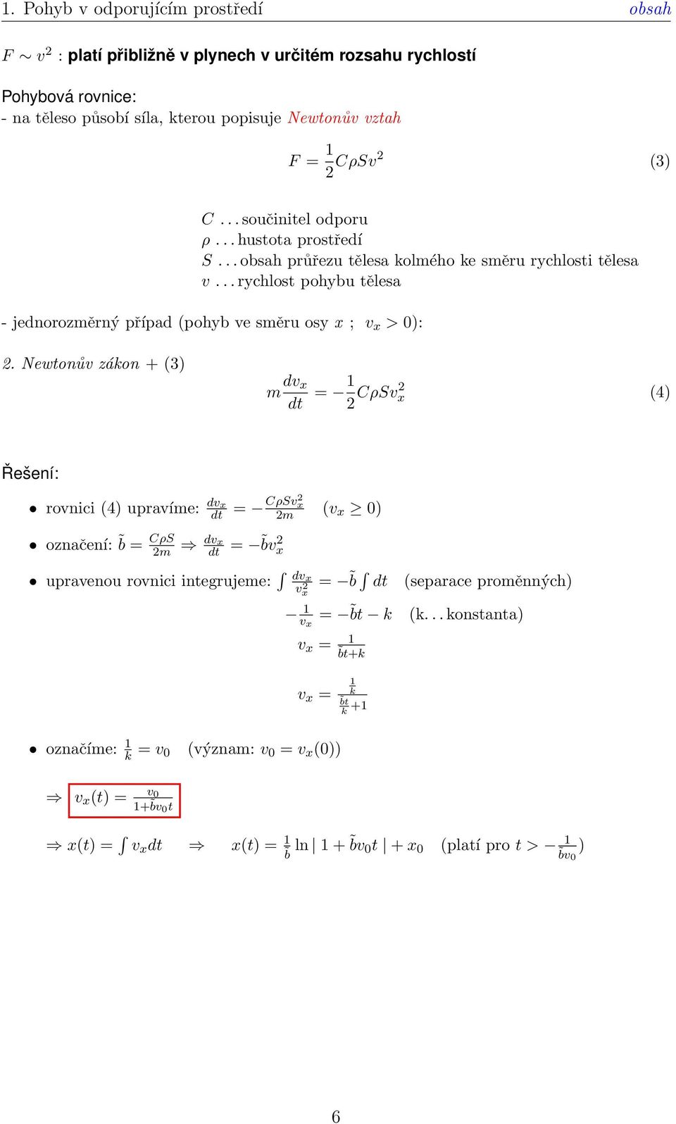 Newtonův zákon + (3) m dv x dt = 1 2 CρSv2 x (4) Řešení: rovnici (4) upravíme: dvx dt označení: b = CρS 2m dvx dt = CρSv2 x 2m (v x 0) = bv 2 x upravenou rovnici integrujeme: dv x v 2 x = b dt