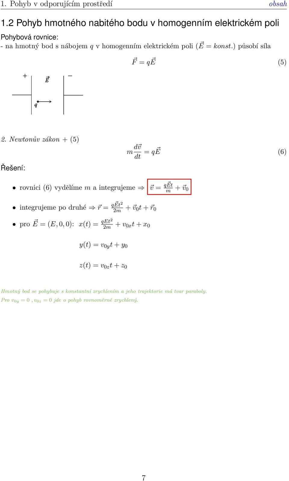 ) působí síla F = q E (5) 2.
