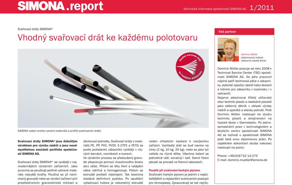 Svařovací dráty SIMONA se vyrábějí v nejmodernějších výrobních zařízeních. Jako surovina se používají pečlivě vybrané materiály nejvyšší kvality.