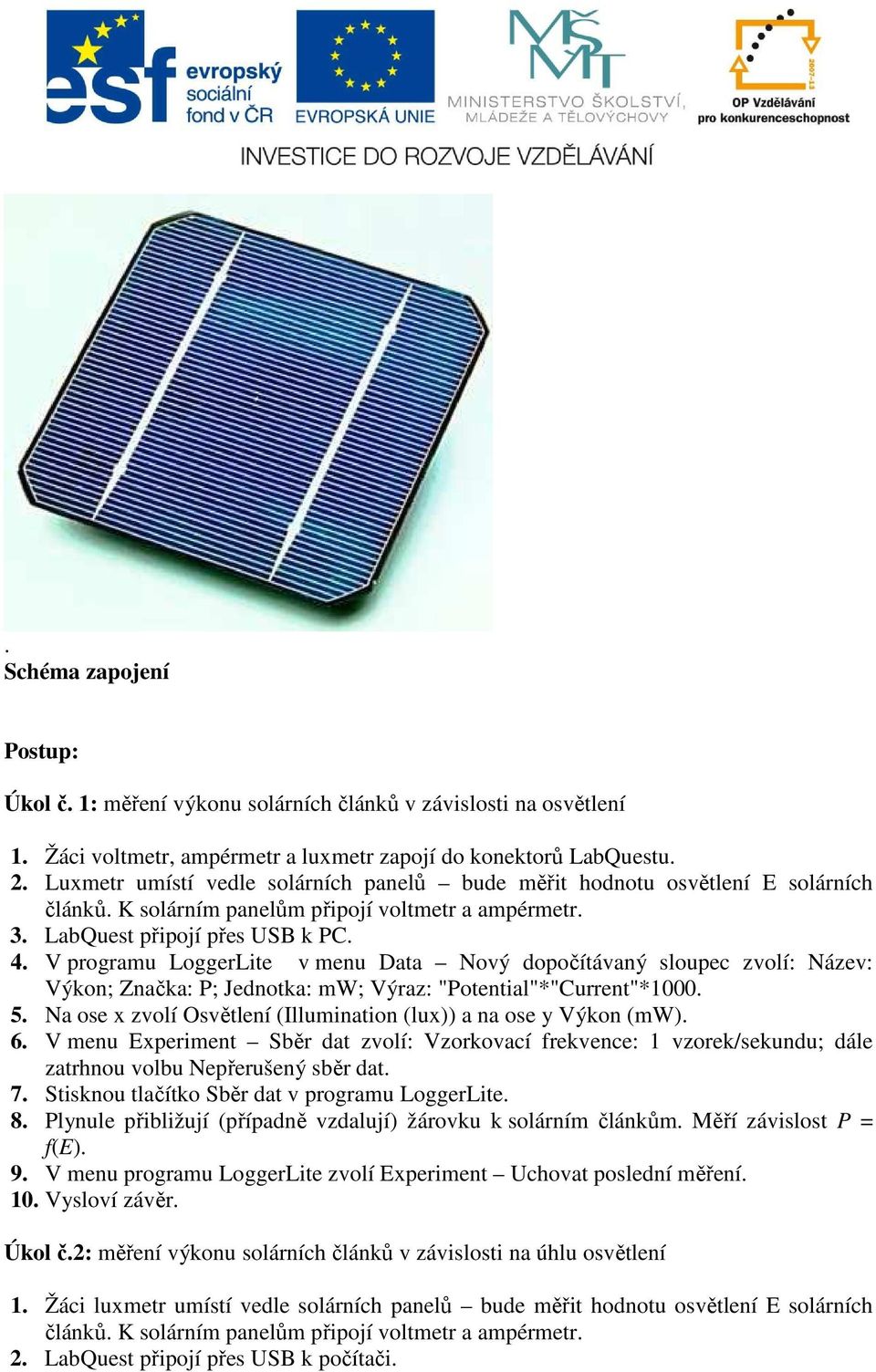 V programu LoggerLite v menu Data Nový dopočítávaný sloupec zvolí: Název: Výkon; Značka: P; Jednotka: mw; Výraz: "Potential"*"Current"*1000. 5.