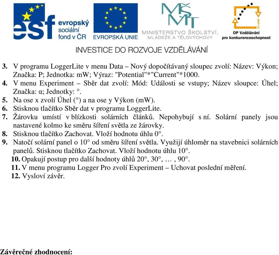 Stisknou tlačítko Sběr dat v programu LoggerLite. 7. Žárovku umístí v blízkosti solárních článků. Nepohybují s ní. Solární panely jsou nastavené kolmo ke směru šíření světla ze žárovky. 8.