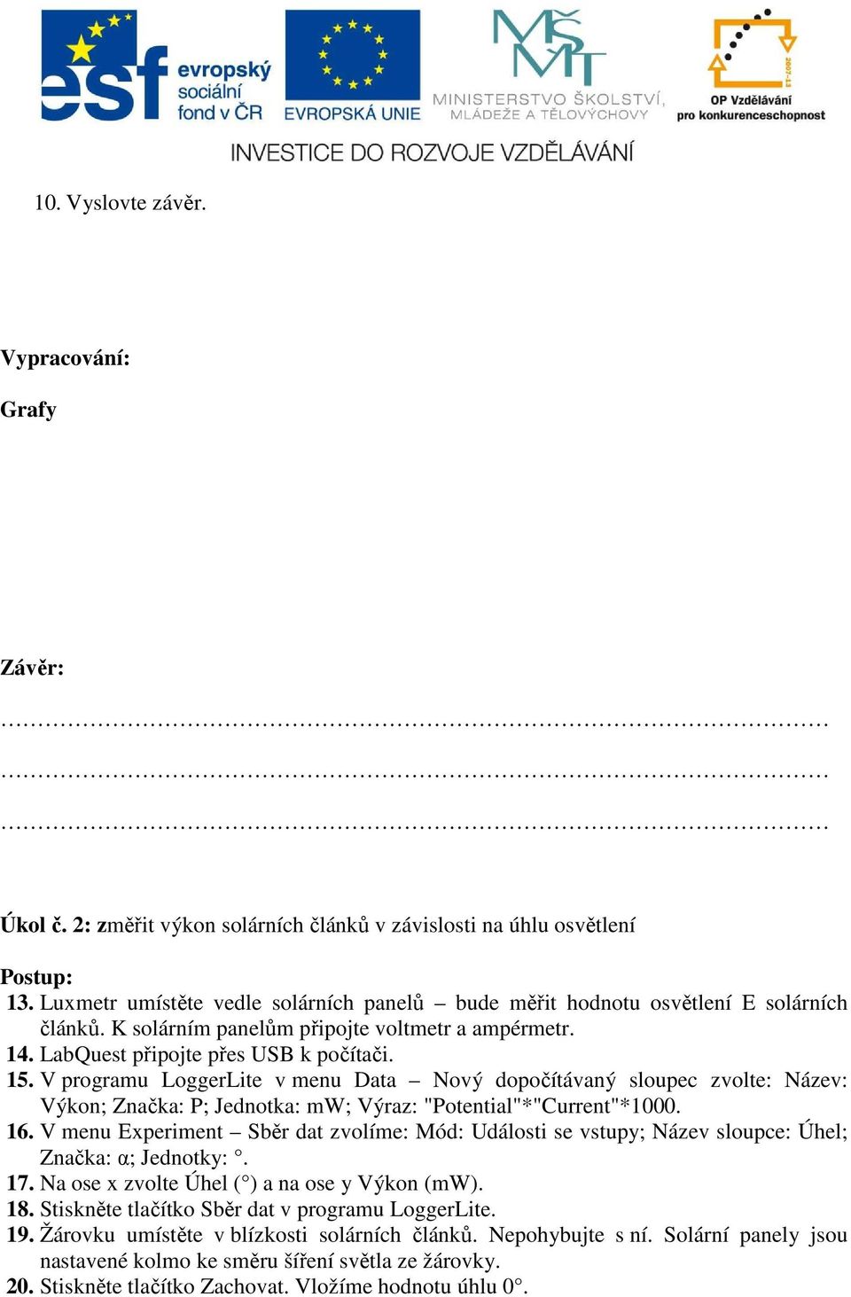 V programu LoggerLite v menu Data Nový dopočítávaný sloupec zvolte: Název: Výkon; Značka: P; Jednotka: mw; Výraz: "Potential"*"Current"*1000. 16.