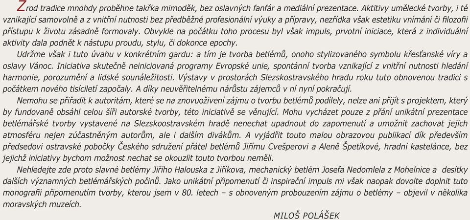 Obvykle na počátku toho procesu byl však impuls, prvotní iniciace, která z individuální aktivity dala podnět k nástupu proudu, stylu, či dokonce epochy.