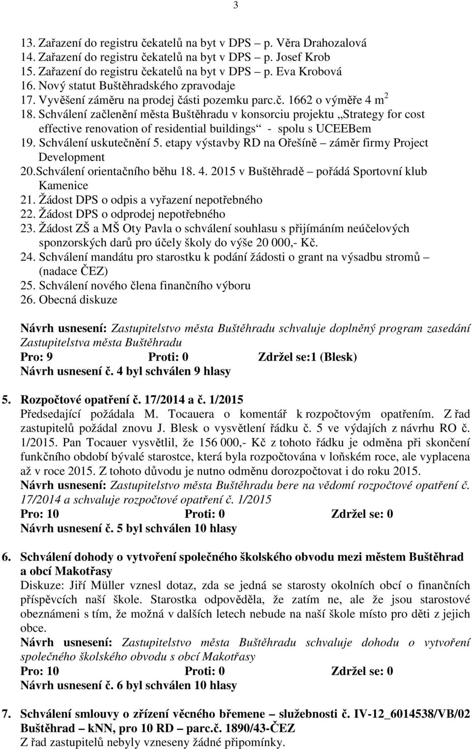 Schválení začlenění města Buštěhradu v konsorciu projektu Strategy for cost effective renovation of residential buildings - spolu s UCEEBem 19. Schválení uskutečnění 5.