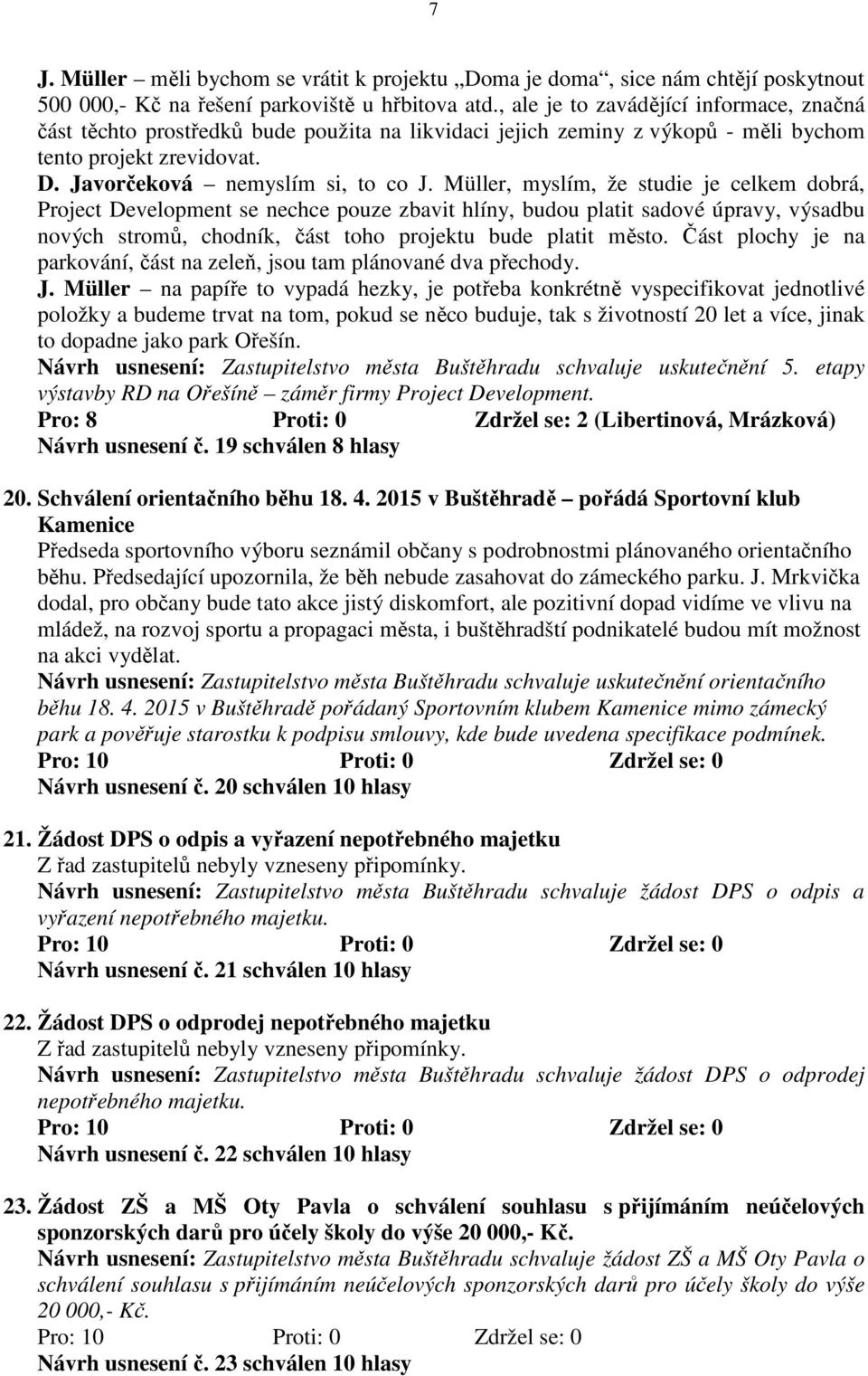 Müller, myslím, že studie je celkem dobrá, Project Development se nechce pouze zbavit hlíny, budou platit sadové úpravy, výsadbu nových stromů, chodník, část toho projektu bude platit město.