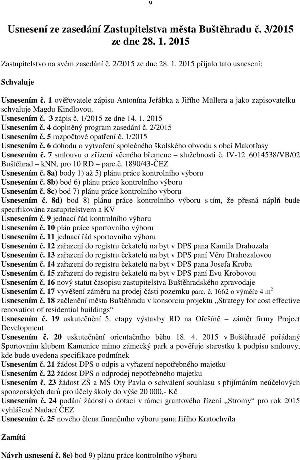 2/2015 Usnesením č. 5 rozpočtové opatření č. 1/2015 Usnesením č. 6 dohodu o vytvoření společného školského obvodu s obcí Makotřasy Usnesením č. 7 smlouvu o zřízení věcného břemene služebnosti č.