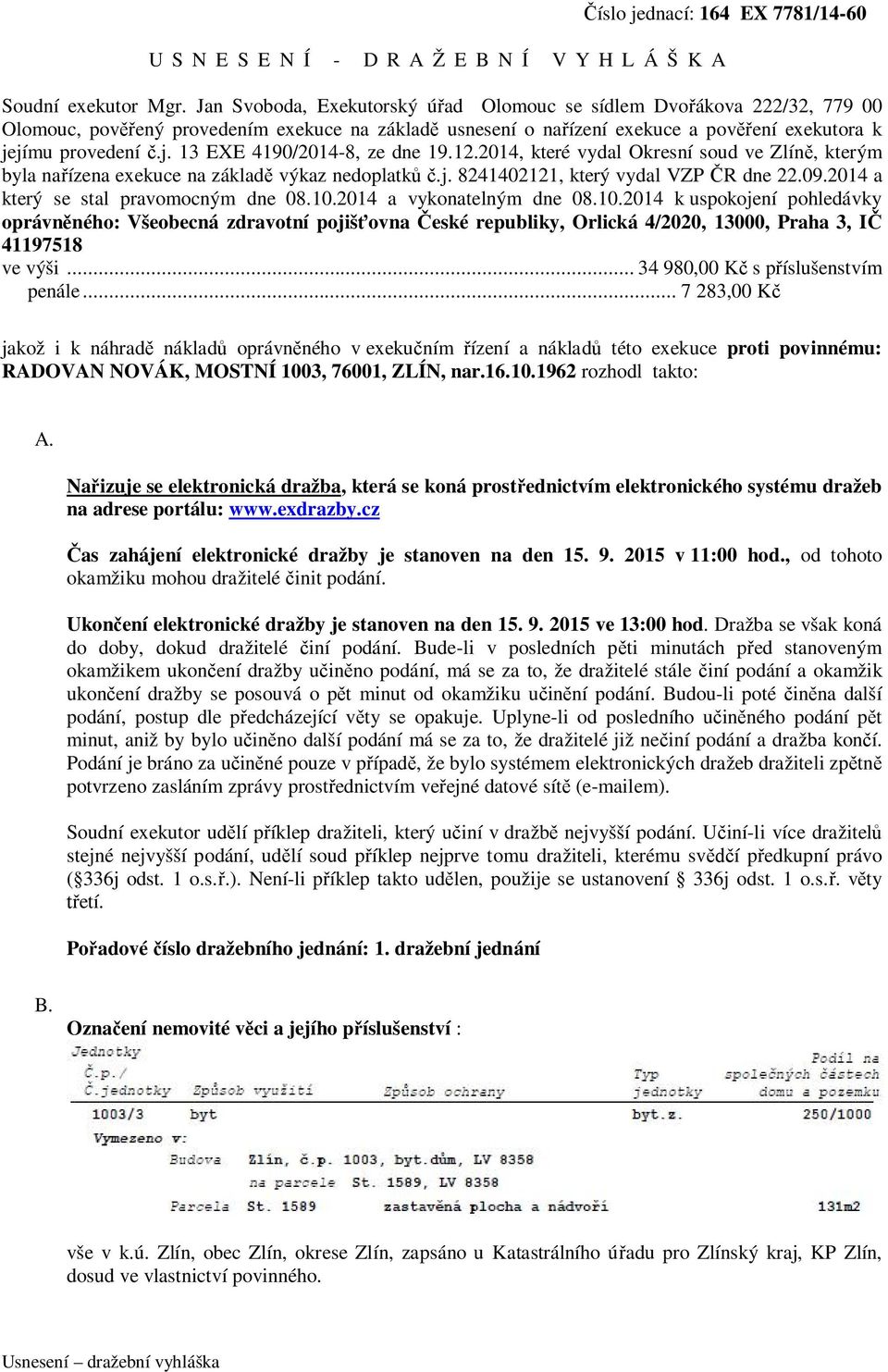 jímu provedení č.j. 13 EXE 4190/2014-8, ze dne 19.12.2014, které vydal Okresní soud ve Zlíně, kterým byla nařízena exekuce na základě výkaz nedoplatků č.j. 8241402121, který vydal VZP ČR dne 22.09.