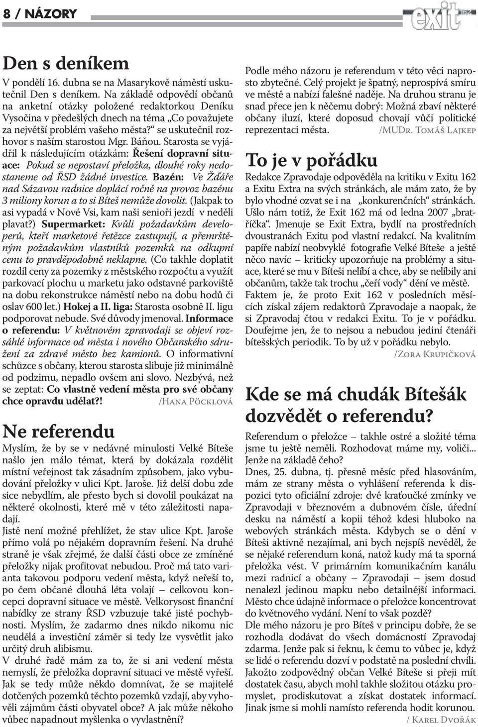 se uskutečnil rozhovor s naším starostou Mgr. Báňou. Starosta se vyjádřil k následujícím otázkám: Řešení dopravní situace: Pokud se nepostaví přeložka, dlouhé roky nedostaneme od ŘSD žádné investice.