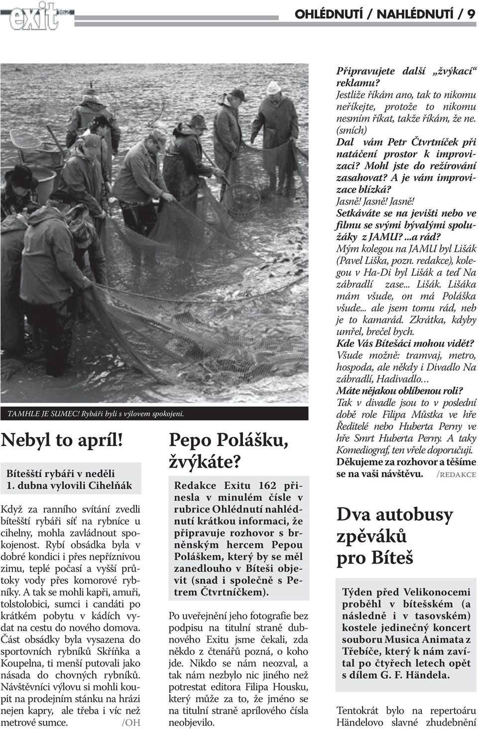 Rybí obsádka byla v dobré kondici i přes nepříznivou zimu, teplé počasí a vyšší průtoky vody přes komorové rybníky.