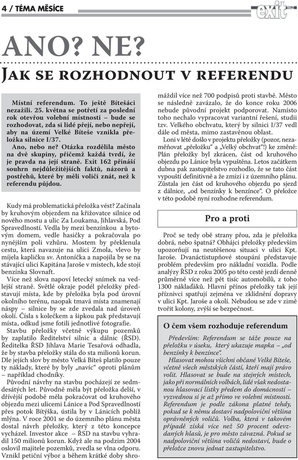 Otázka rozdělila město na dvě skupiny, přičemž každá tvrdí, že je pravda na její straně.