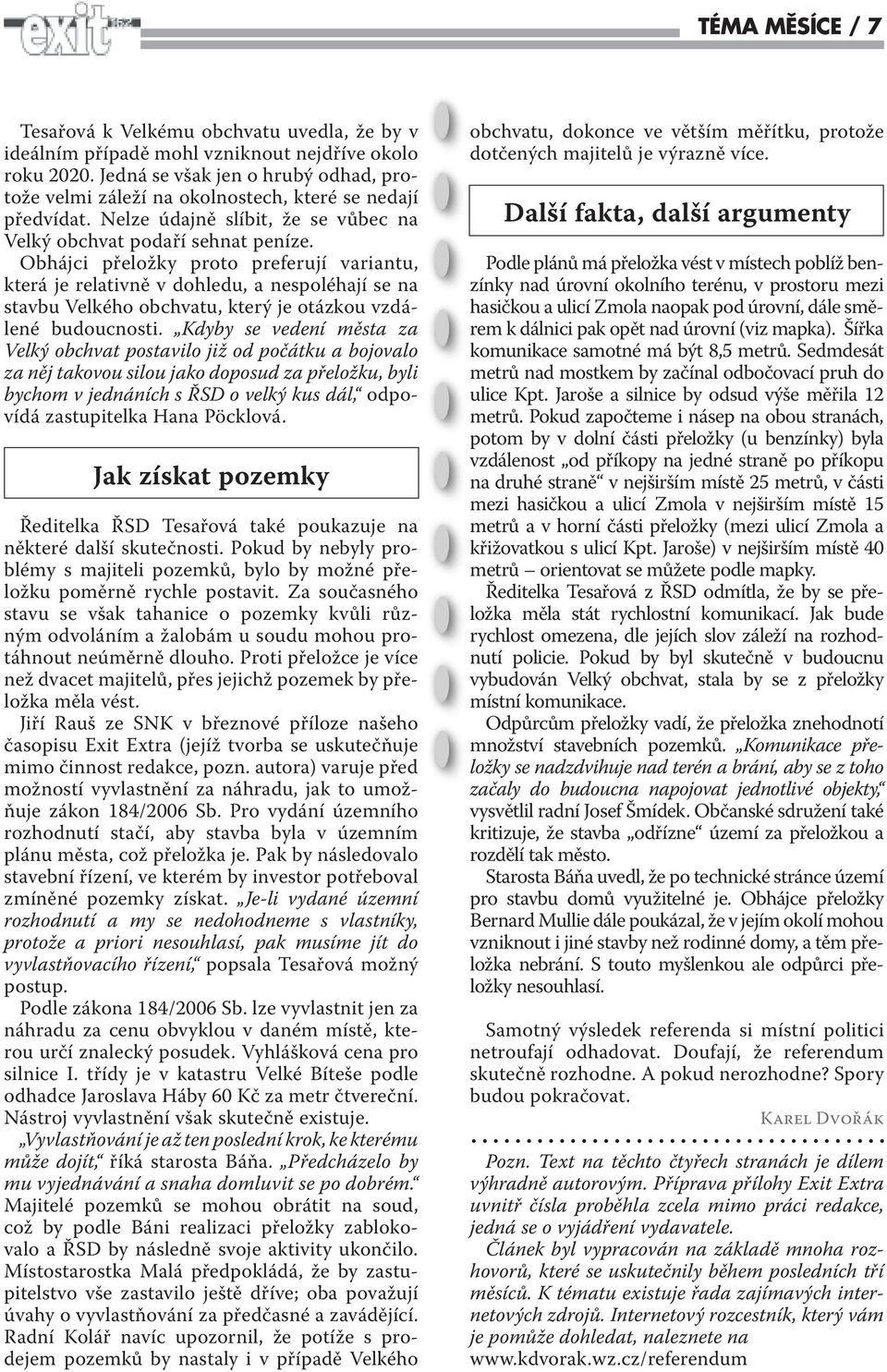 Obhájci přeložky proto preferují variantu, která je relativně v dohledu, a nespoléhají se na stavbu Velkého obchvatu, který je otázkou vzdálené budoucnosti.