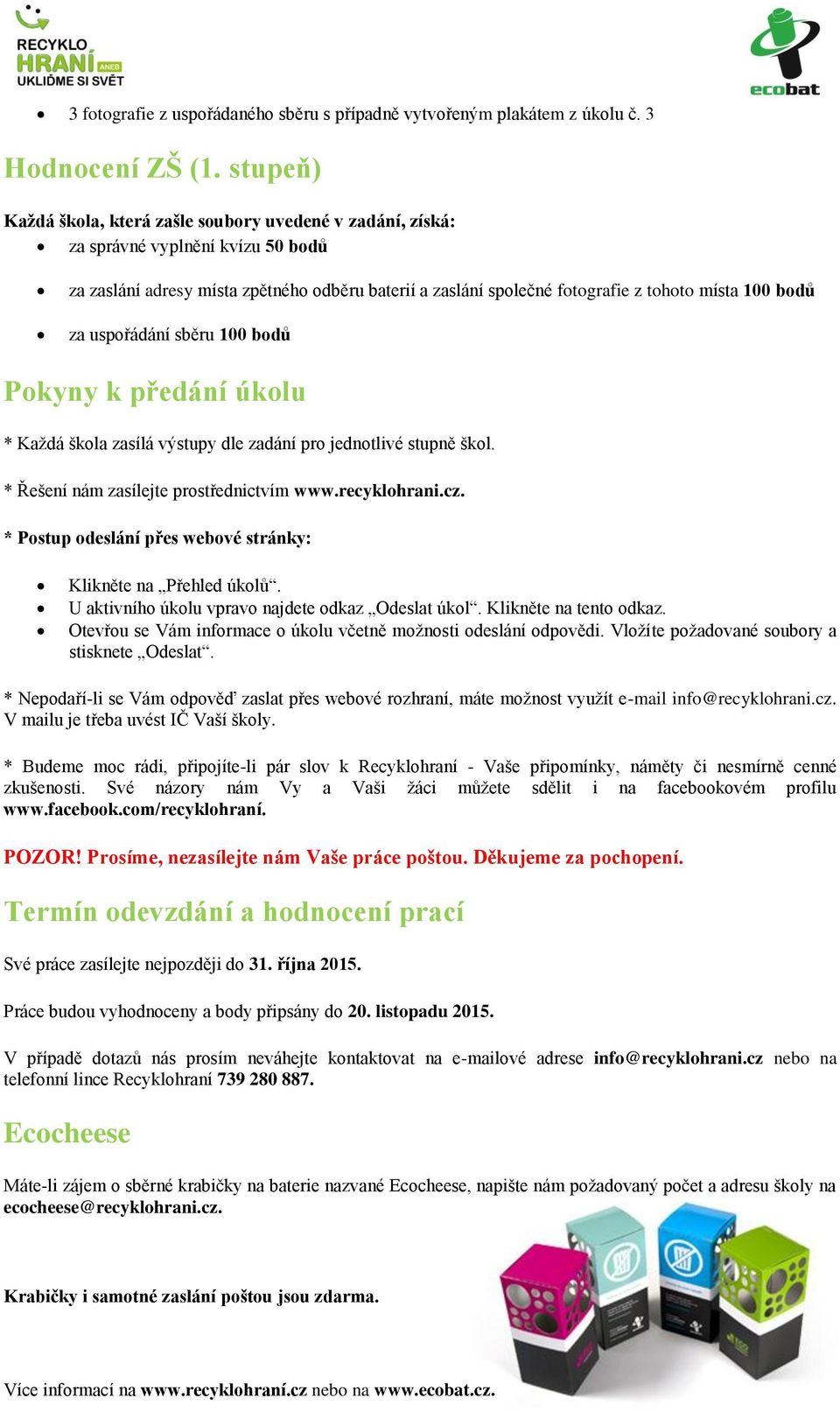 bodů za uspořádání sběru 100 bodů Pokyny k předání úkolu * Každá škola zasílá výstupy dle zadání pro jednotlivé stupně škol. * Řešení nám zasílejte prostřednictvím www.recyklohrani.cz.