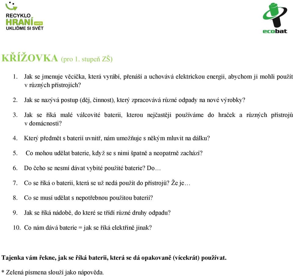 Který předmět s baterií uvnitř, nám umožňuje s někým mluvit na dálku? 5. Co mohou udělat baterie, když se s nimi špatně a neopatrně zachází? 6. Do čeho se nesmí dávat vybité použité baterie? Do 7.