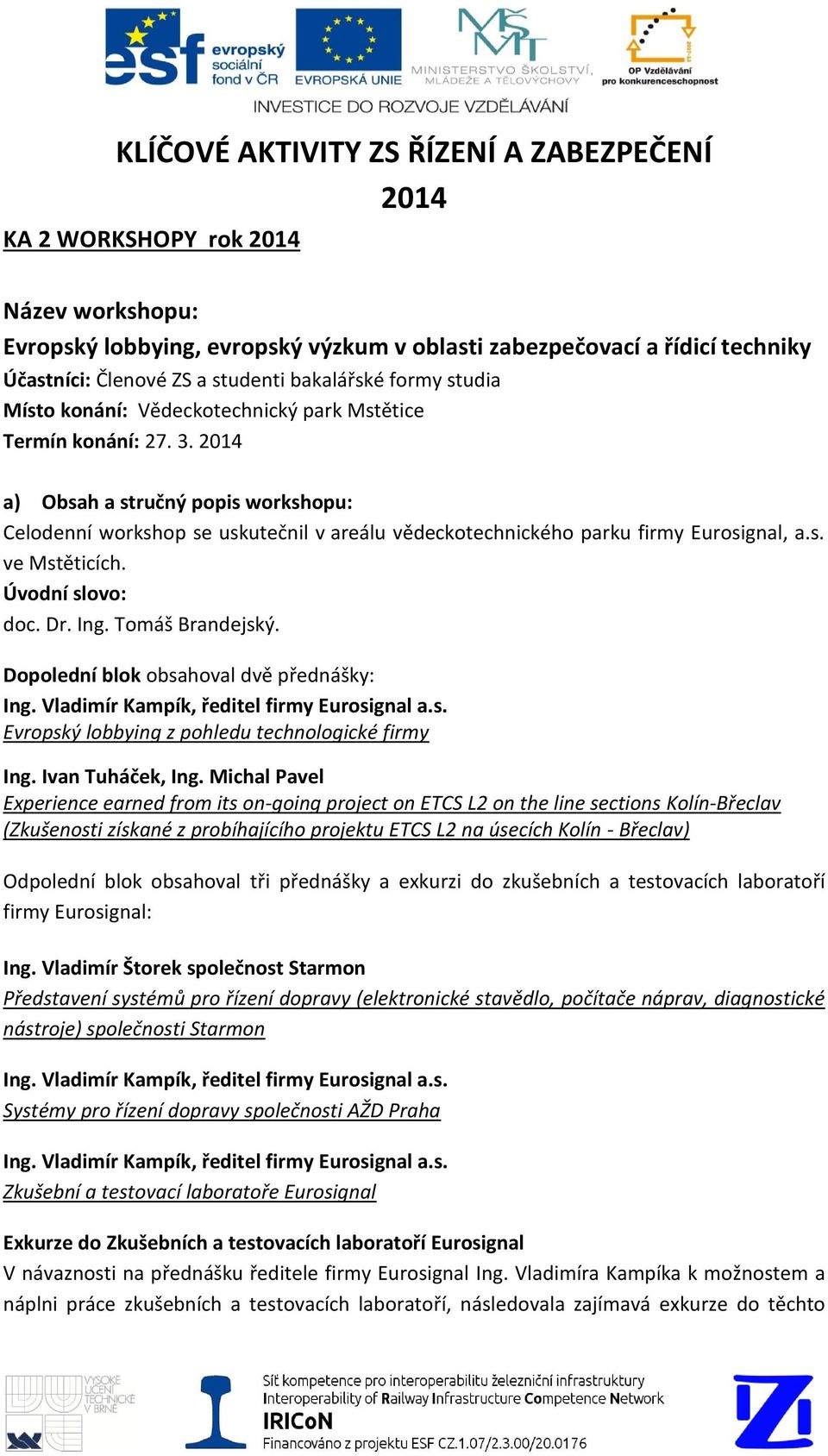 2014 a) Obsah a stručný popis workshopu: Celodenní workshop se uskutečnil v areálu vědeckotechnického parku firmy Eurosignal, a.s. ve Mstěticích. Úvodní slovo: doc. Dr. Ing. Tomáš Brandejský.