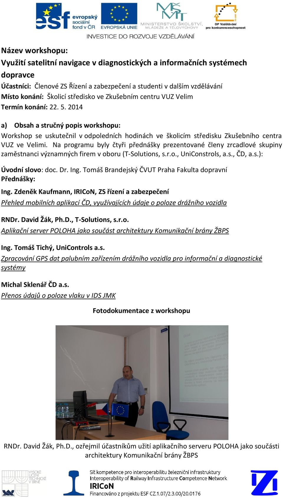 2014 a) Obsah a stručný popis workshopu: Workshop se uskutečnil v odpoledních hodinách ve školicím středisku Zkušebního centra VUZ ve Velimi.