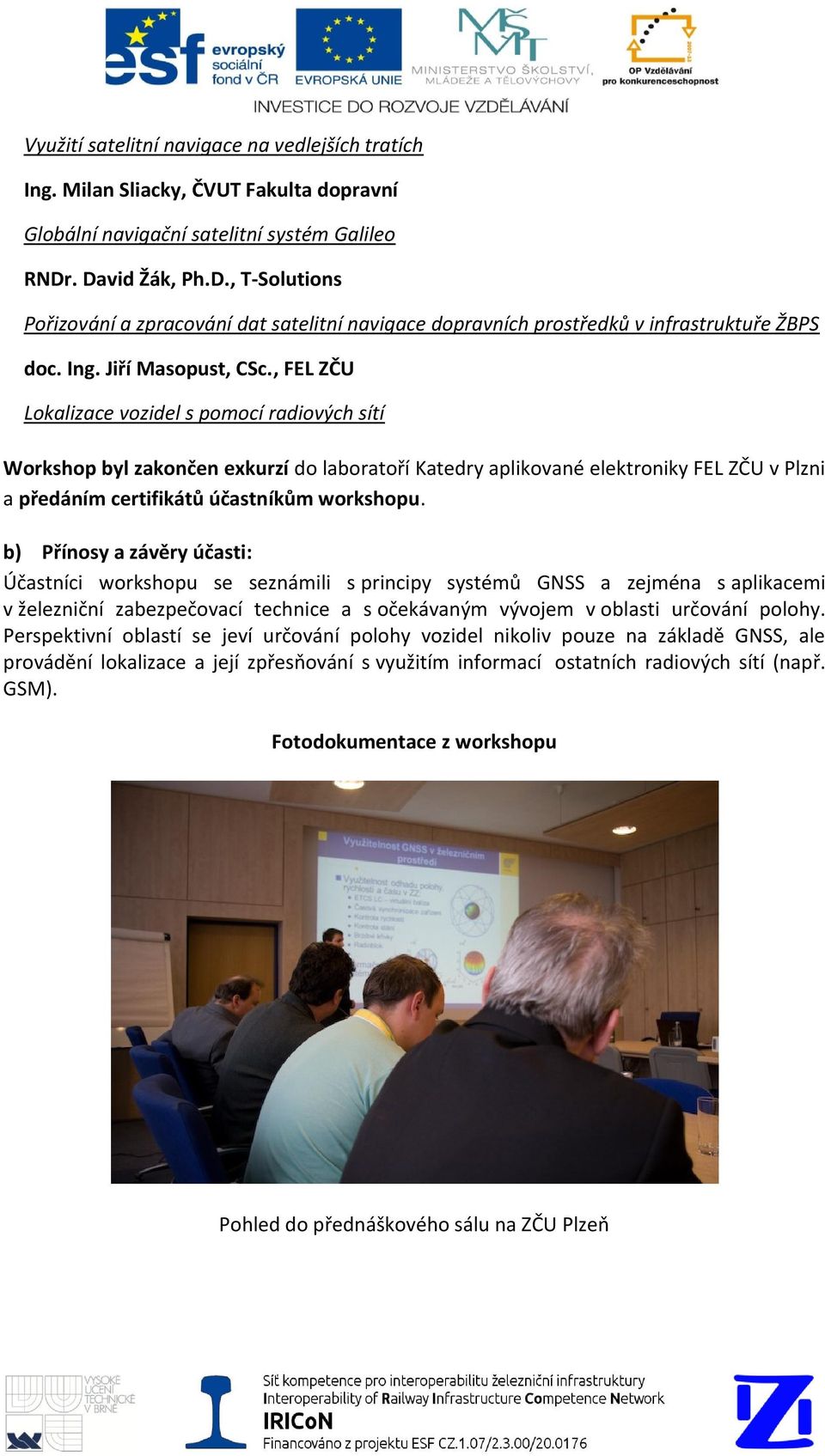 , FEL ZČU Lokalizace vozidel s pomocí radiových sítí Workshop byl zakončen exkurzí do laboratoří Katedry aplikované elektroniky FEL ZČU v Plzni a předáním certifikátů účastníkům workshopu.