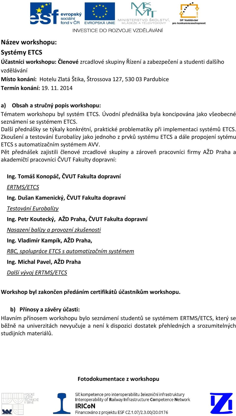 Další přednášky se týkaly konkrétní, praktické problematiky při implementaci systémů ETCS.