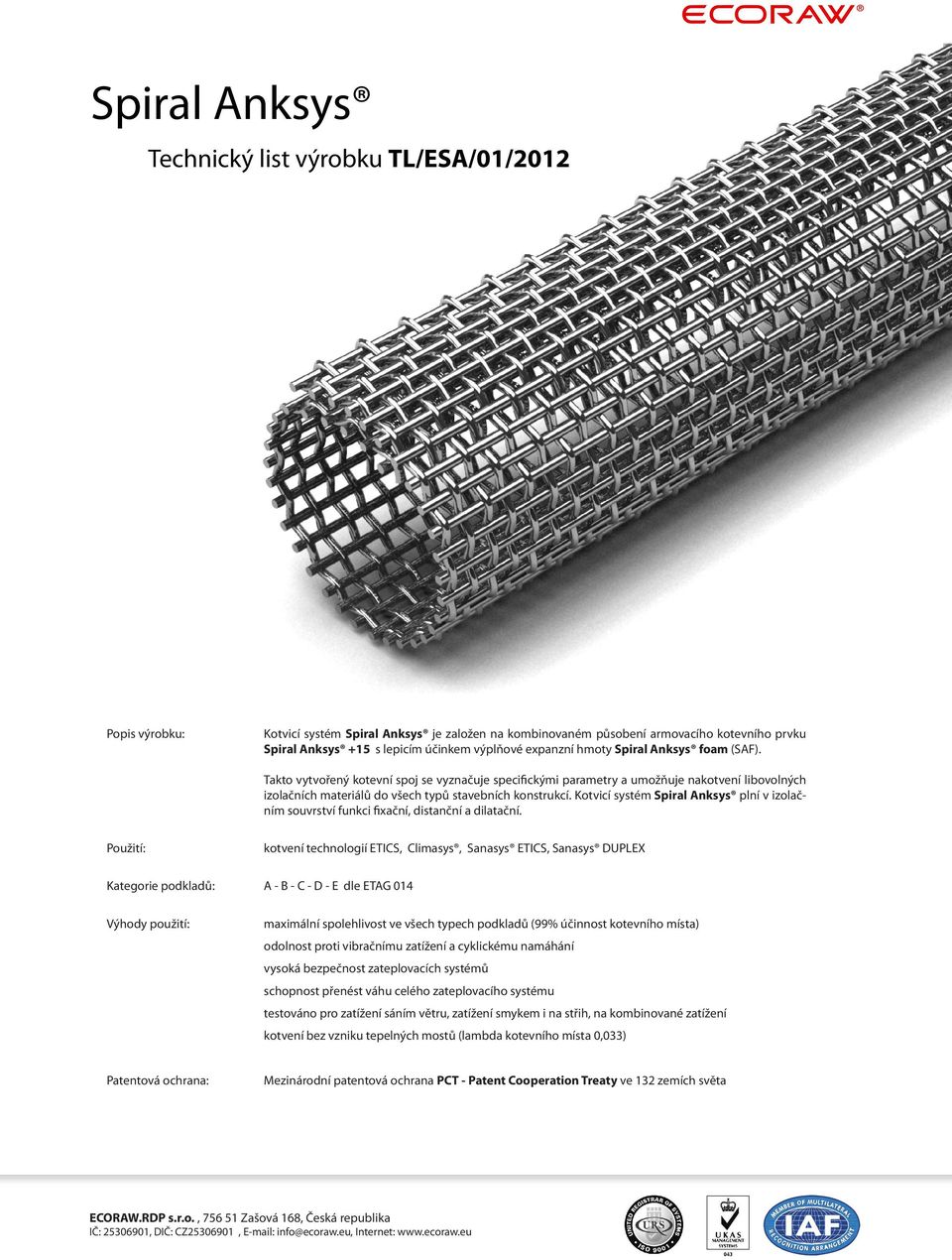 Takto vytvořený kotevní spoj se vyznačuje specifickými parametry a umožňuje nakotvení libovolných izolačních materiálů do všech typů stavebních konstrukcí.