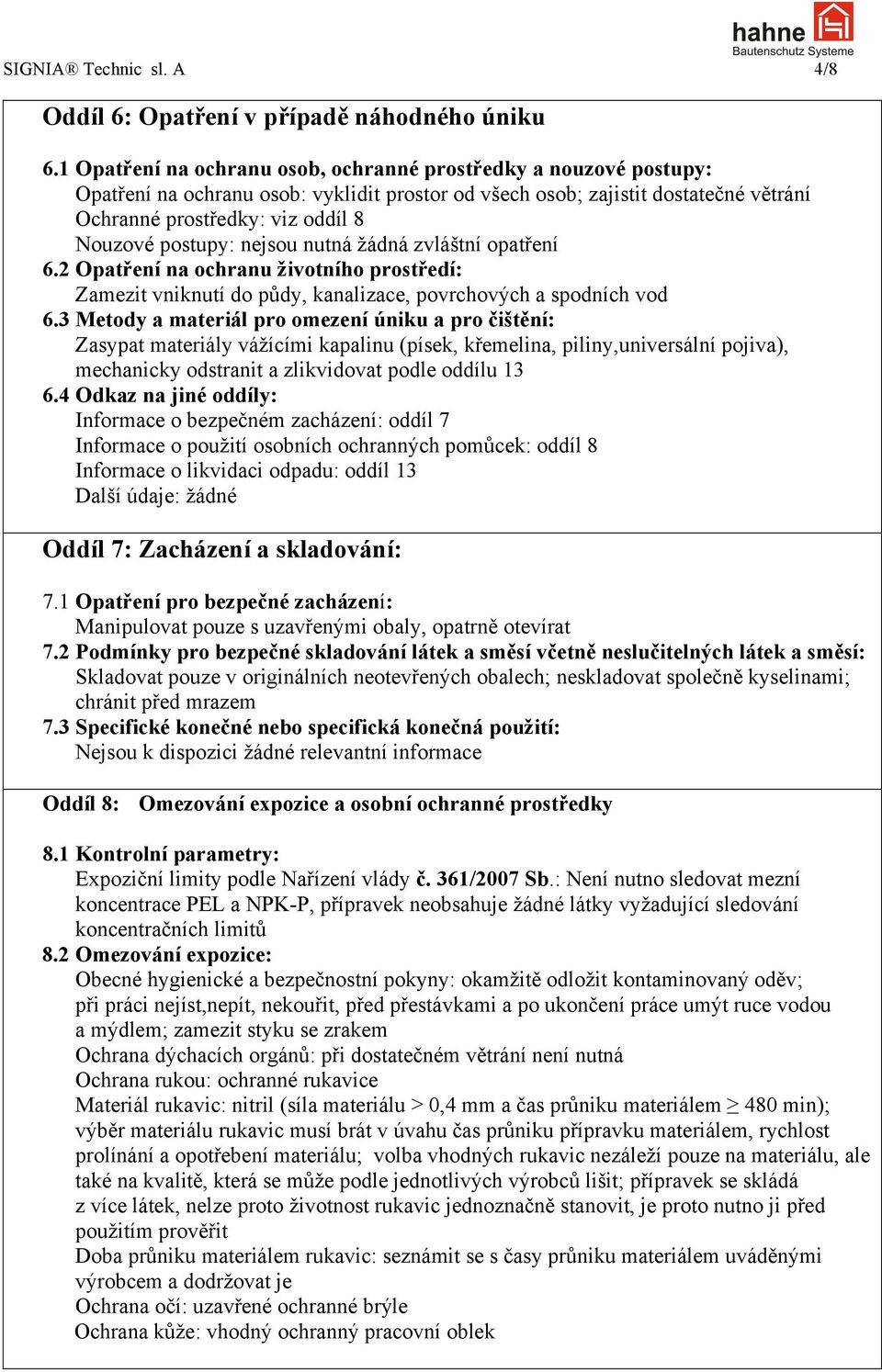 postupy: nejsou nutná žádná zvláštní opatření 6.2 Opatření na ochranu životního prostředí: Zamezit vniknutí do půdy, kanalizace, povrchových a spodních vod 6.