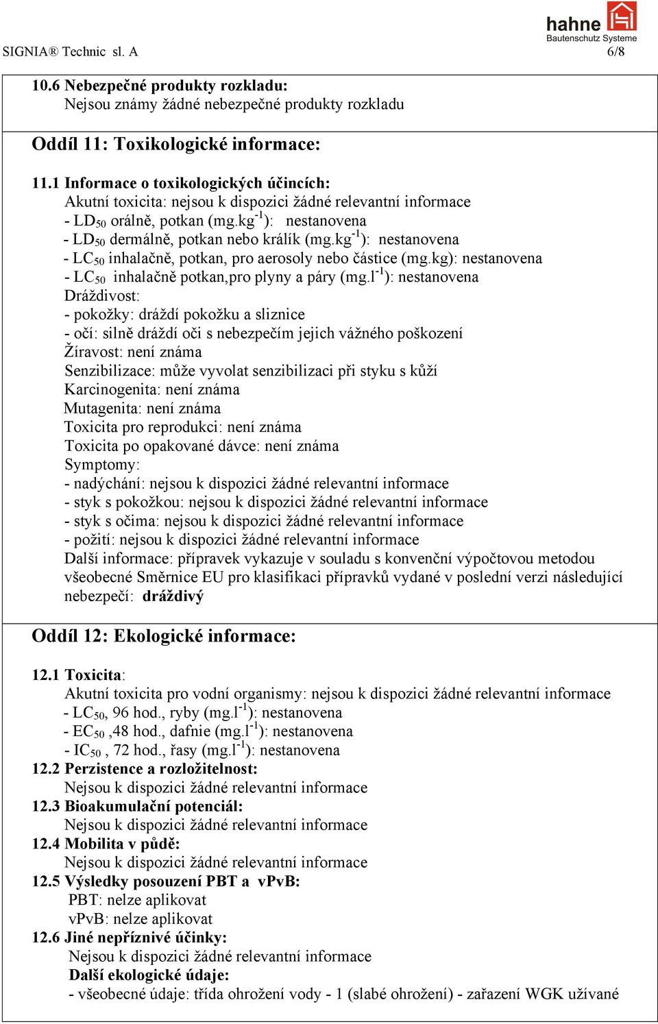 kg -1 ): nestanovena - LC 50 inhalačně, potkan, pro aerosoly nebo částice (mg.kg): nestanovena - LC 50 inhalačně potkan,pro plyny a páry (mg.