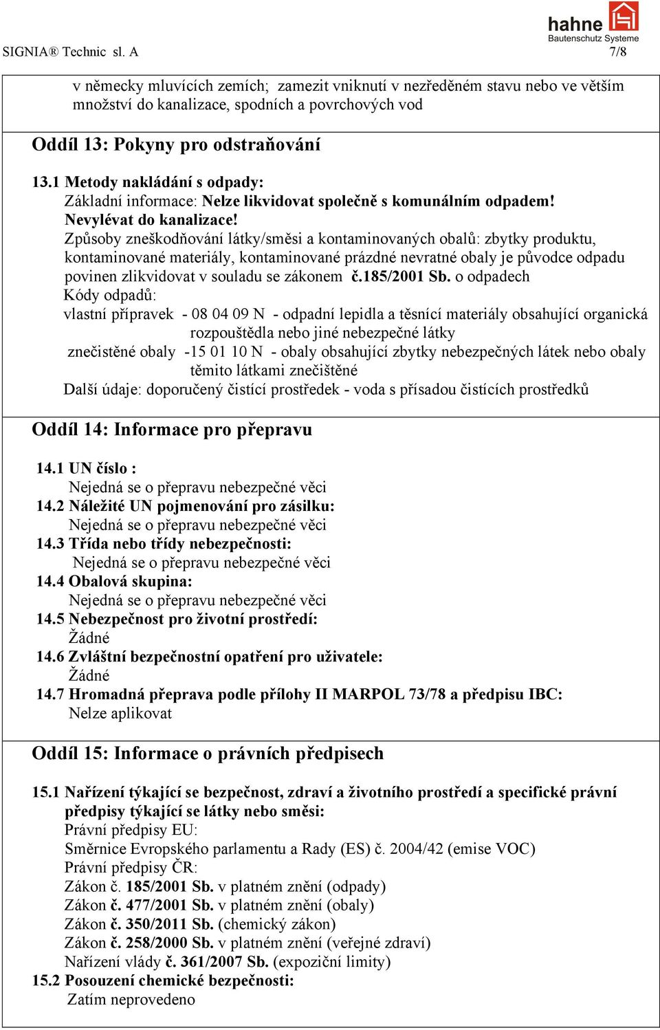 Způsoby zneškodňování látky/směsi a kontaminovaných obalů: zbytky produktu, kontaminované materiály, kontaminované prázdné nevratné obaly je původce odpadu povinen zlikvidovat v souladu se zákonem č.