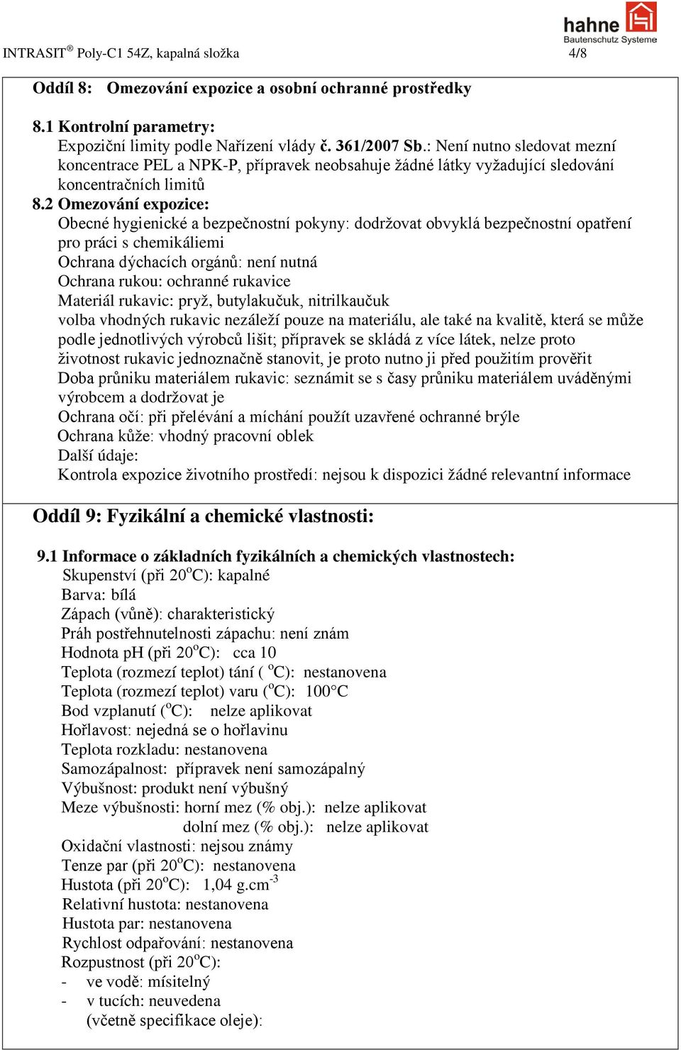 2 Omezování expozice: Obecné hygienické a bezpečnostní pokyny: dodržovat obvyklá bezpečnostní opatření pro práci s chemikáliemi Ochrana dýchacích orgánů: není nutná Ochrana rukou: ochranné rukavice
