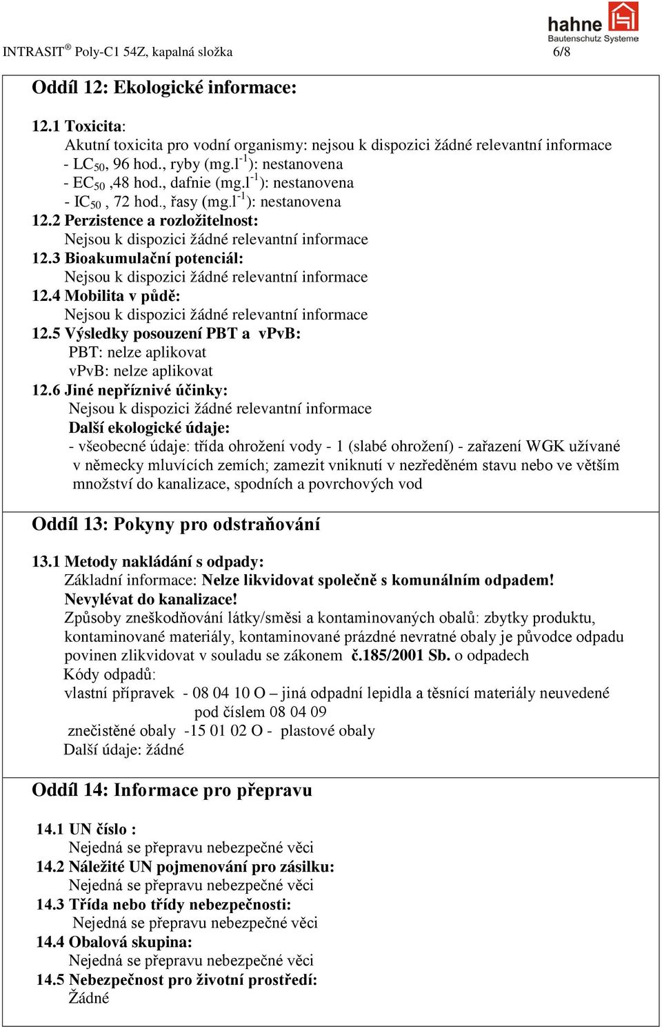 4 Mobilita v půdě: 12.5 Výsledky posouzení PBT a vpvb: PBT: nelze aplikovat vpvb: nelze aplikovat 12.