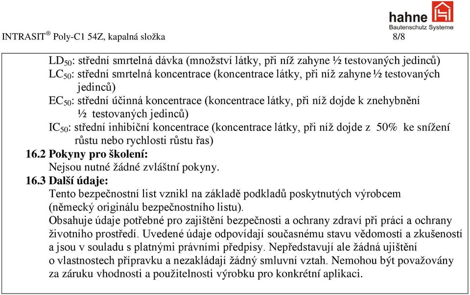 z 50% ke snížení růstu nebo rychlosti růstu řas) 16.2 Pokyny pro školení: Nejsou nutné žádné zvláštní pokyny. 16.3 Další údaje: Tento bezpečnostní list vznikl na základě podkladů poskytnutých výrobcem (německý originálu bezpečnostního listu).