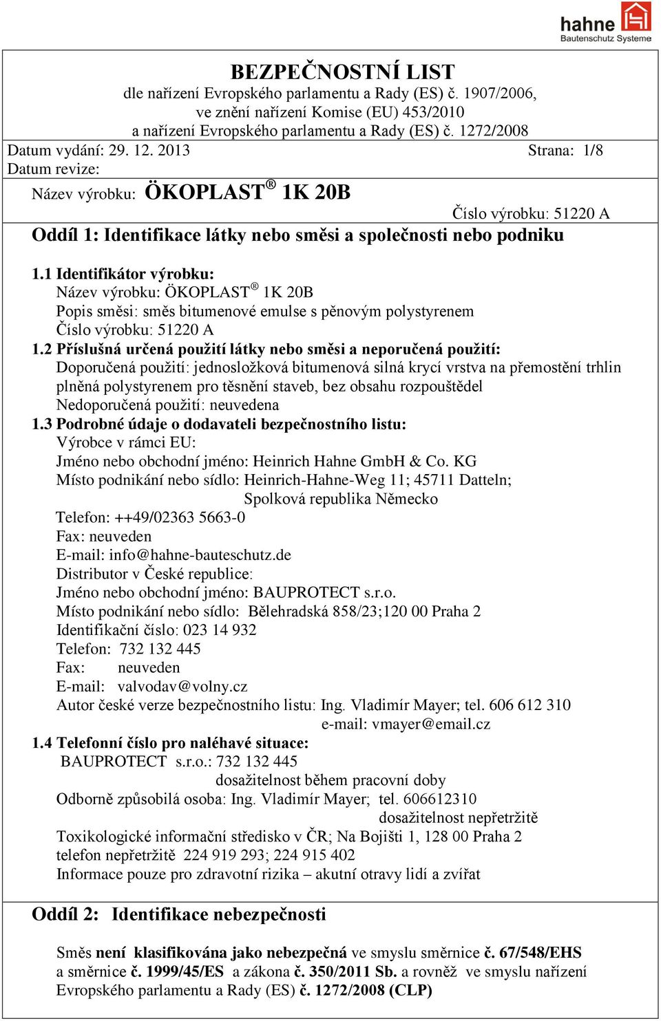 1 Identifikátor výrobku: Název výrobku: ÖKOPLAST 1K 20B Popis směsi: směs bitumenové emulse s pěnovým polystyrenem Číslo výrobku: 51220 A 1.