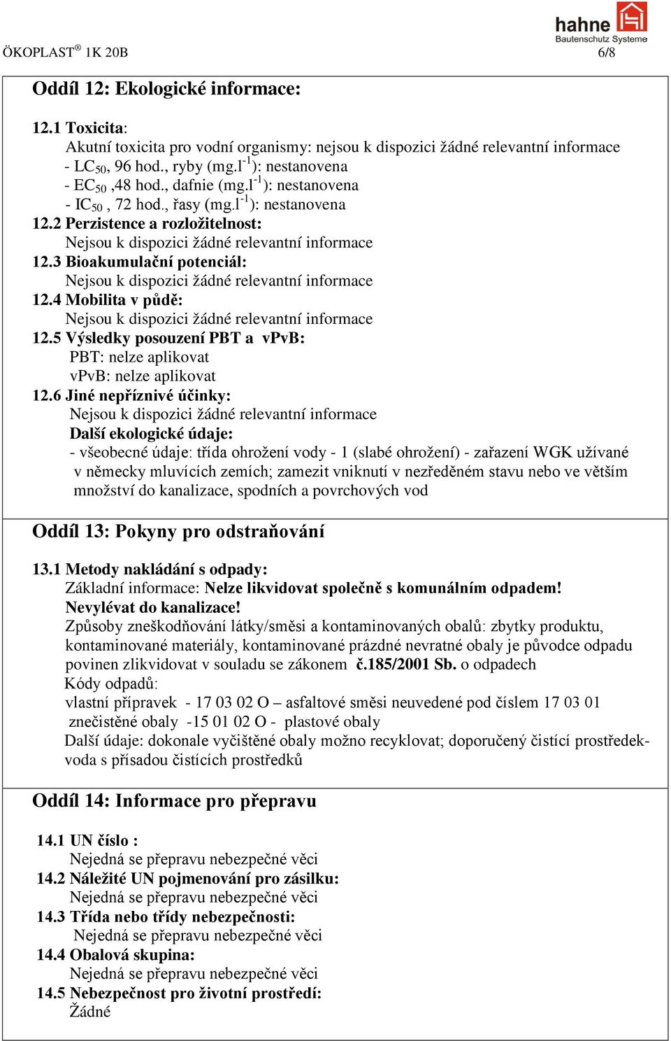 4 Mobilita v půdě: 12.5 Výsledky posouzení PBT a vpvb: PBT: nelze aplikovat vpvb: nelze aplikovat 12.