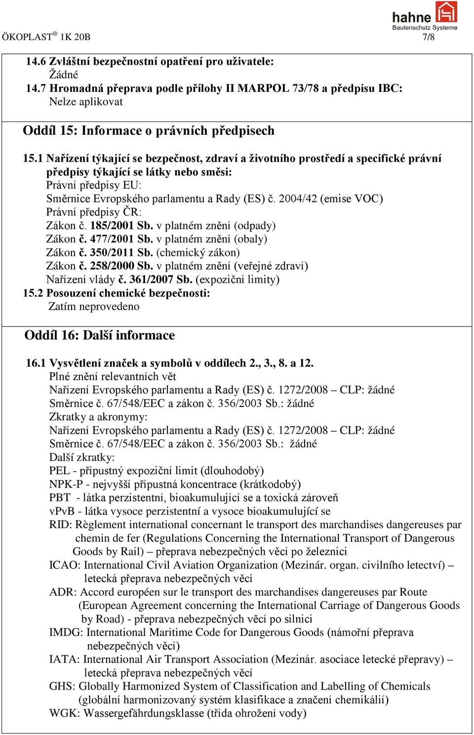 1 Nařízení týkající se bezpečnost, zdraví a životního prostředí a specifické právní předpisy týkající se látky nebo směsi: Právní předpisy EU: Směrnice Evropského parlamentu a Rady (ES) č.