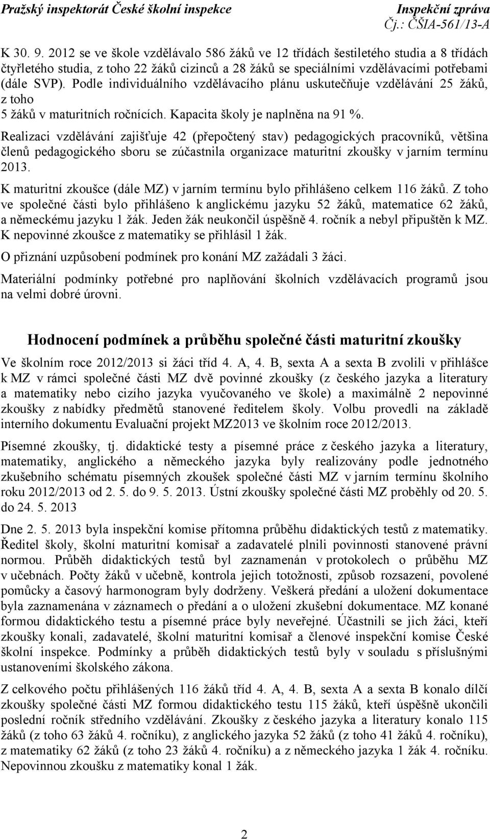 Realizaci vzdělávání zajišťuje 42 (přepočtený stav) pedagogických pracovníků, většina členů pedagogického sboru se zúčastnila organizace maturitní zkoušky vjarním termínu 2013.