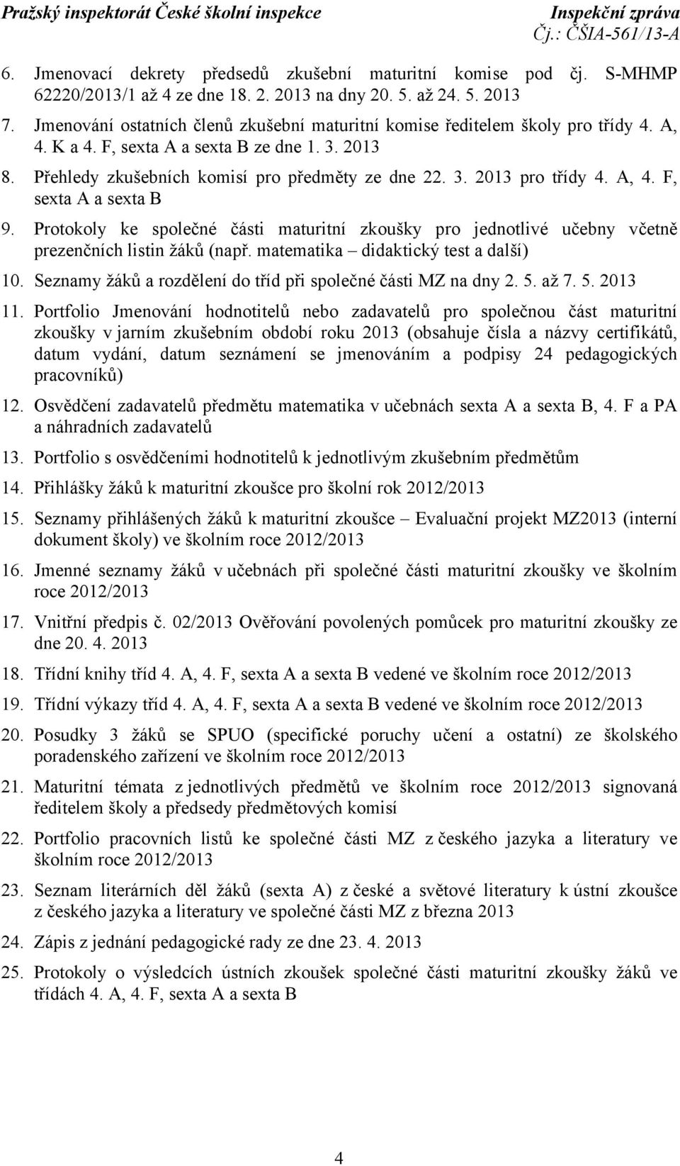 A, 4. F, sexta A a sexta B 9. Protokoly ke společné části maturitní zkoušky pro jednotlivé učebny včetně prezenčních listin žáků (např. matematika didaktický test a další) 10.