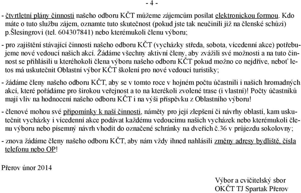 Žádáme všechny aktivní členy, aby zvážili své možnosti a na tuto činnost se přihlásili u kteréhokoli člena výboru našeho odboru KČT pokud možno co nejdříve, neboť letos má uskutečnit Oblastní výbor