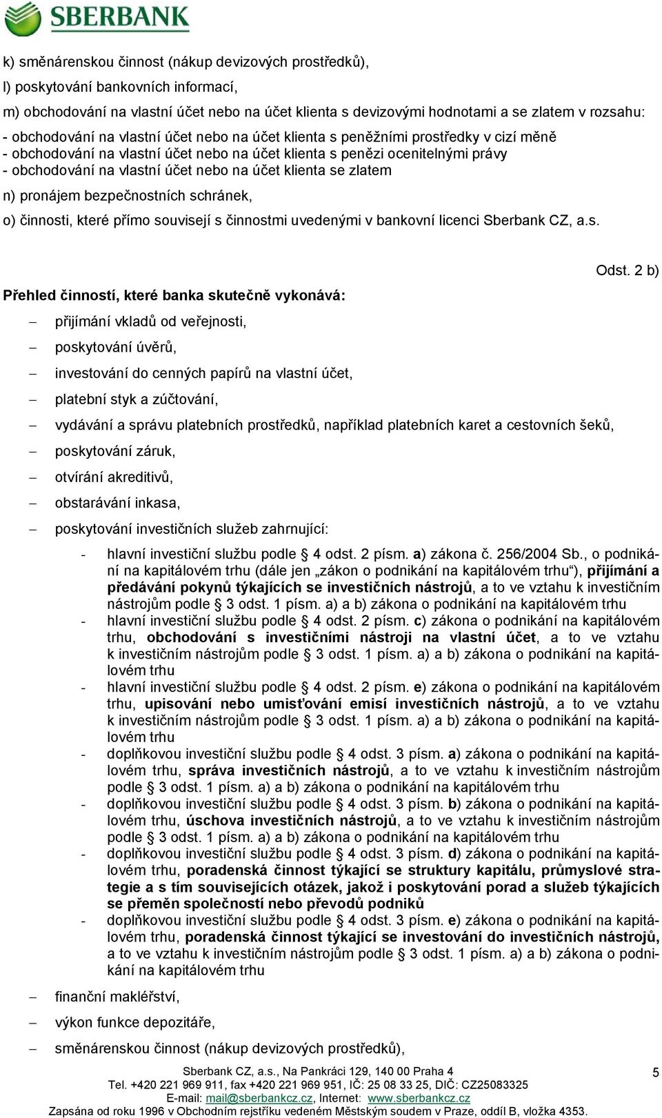 na účet klienta se zlatem n) pronájem bezpečnostních schránek, o) činnosti, které přímo souvisejí s činnostmi uvedenými v bankovní licenci Sberbank CZ, a.s. Odst.