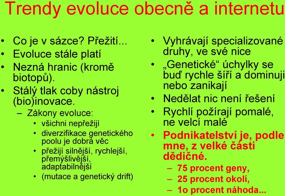 genetický drift) Vyhrávají specializované druhy, ve své nice Genetické úchylky se buď rychle šíří a dominuji nebo zanikají Nedělat nic není řešení